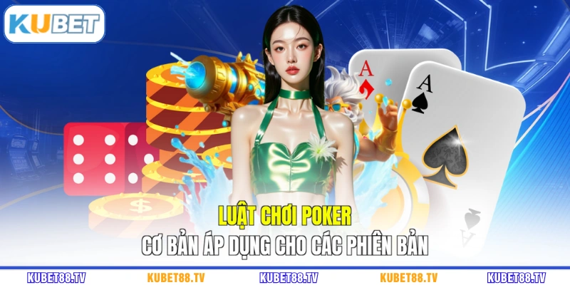 Luật chơi poker cơ bản áp dụng cho các phiên bản 