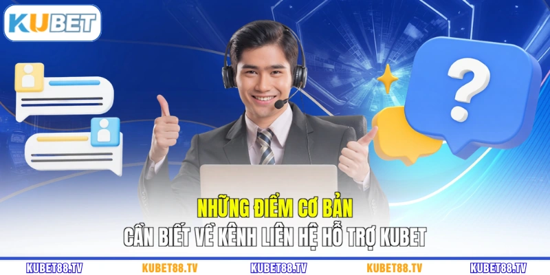 Những điểm cơ bản cần biết về kênh liên hệ hỗ trợ KUBET